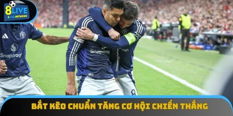 Bắt kèo chuẩn giúp tăng cơ hội chiến thắng