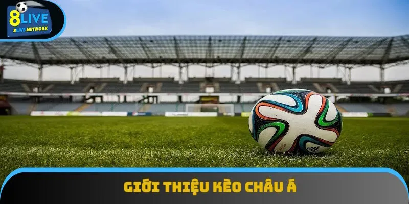 Nội dung giới thiệu chi tiết về kèo Châu Á