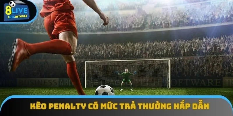 Kèo penalty có mức trả thưởng khá hấp dẫn