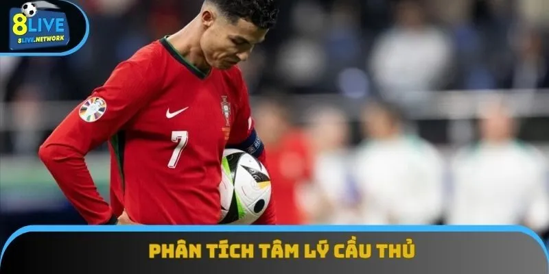 Phân tích tâm lý cầu thủ sẽ giúp lựa chọn chính xác