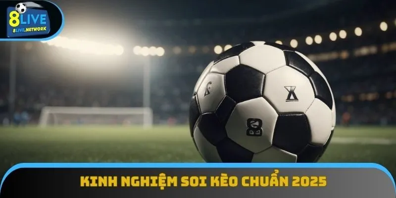 Kinh Nghiệm Soi Kèo Chuẩn Mà Bạn Cần Biết Trong Năm 2025