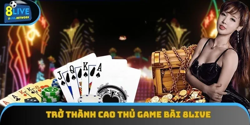 Trở thành cao thủ với các kinh nghiệm từ lão làng game bài 8Live